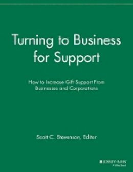 Scott C. Stevenson (Ed.) - Turning to Business for Support: How to Increase Gift Support From Businesses and Corporations - 9781118692189 - V9781118692189