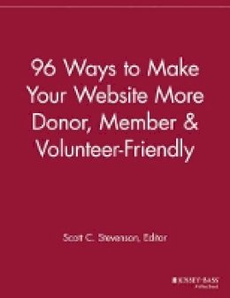 Scott C. Stevenson (Ed.) - 96 Ways to Make Your Website More Donor, Member and Volunteer Friendly - 9781118692523 - V9781118692523