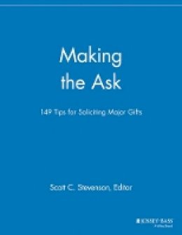 Elizabeth Dollhopf-Brown (Ed.) - Making the Ask: 149 Tips for Soliciting Major Gifts - 9781118693070 - V9781118693070
