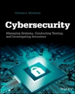 Thomas J. Mowbray - Cybersecurity: Managing Systems, Conducting Testing, and Investigating Intrusions - 9781118697115 - V9781118697115