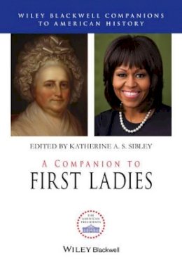Katherine A. Sibley - A Companion to First Ladies - 9781118732229 - V9781118732229