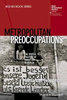 Alexander Vasudevan - Metropolitan Preoccupations: The Spatial Politics of Squatting in Berlin - 9781118750599 - V9781118750599