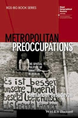 Alexander Vasudevan - Metropolitan Preoccupations: The Spatial Politics of Squatting in Berlin - 9781118750605 - V9781118750605