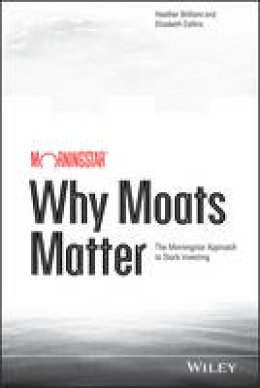 Heather Brilliant - Why Moats Matter: The Morningstar Approach to Stock Investing - 9781118760239 - V9781118760239