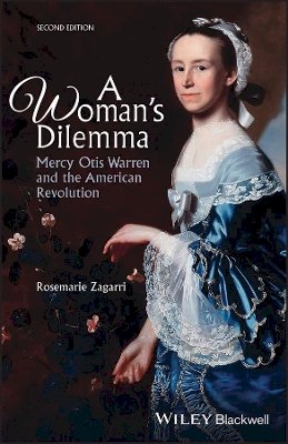 Rosemarie Zagarri - A Woman´s Dilemma: Mercy Otis Warren and the American Revolution - 9781118775011 - V9781118775011