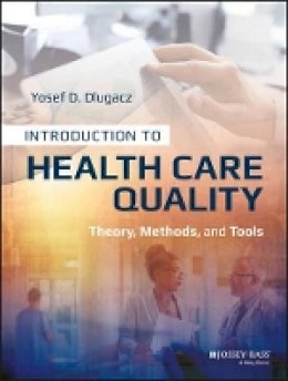 Yosef D. Dlugacz - Introduction to Health Care Quality: Theory, Methods, and Tools - 9781118777916 - V9781118777916