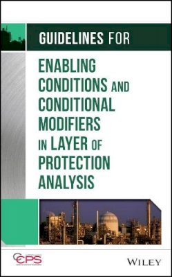 Ccps (Center For Chemical Process Safety) - Guidelines for Enabling Conditions and Conditional Modifiers in Layer of Protection Analysis - 9781118777930 - V9781118777930