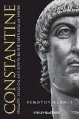 Timothy D. Barnes - Constantine: Dynasty, Religion and Power in the Later Roman Empire - 9781118782750 - V9781118782750