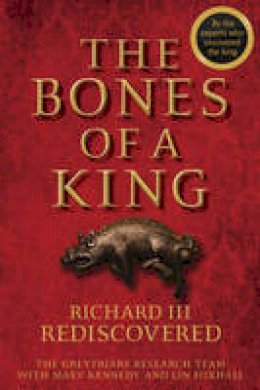 The Grey Friars Research Team - The Bones of a King: Richard III Rediscovered - 9781118783146 - V9781118783146