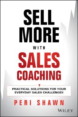 Peri Shawn - Sell More With Sales Coaching: Practical Solutions for Your Everyday Sales Challenges - 9781118785935 - V9781118785935