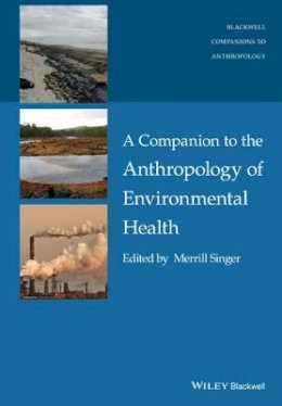 Merrill Singer - A Companion to the Anthropology of Environmental Health - 9781118786994 - V9781118786994