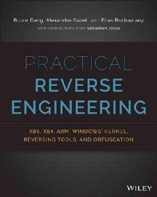 Bruce Dang - Practical Reverse Engineering: x86, x64, ARM, Windows Kernel, Reversing Tools, and Obfuscation - 9781118787311 - V9781118787311