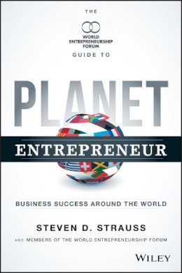 Steven D. Strauss - Planet Entrepreneur: The World Entrepreneurship Forum´s Guide to Business Success Around the World - 9781118789520 - V9781118789520