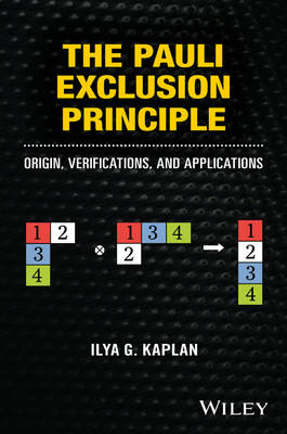 Ilya G. Kaplan - The Pauli Exclusion Principle: Origin, Verifications, and Applications - 9781118795323 - V9781118795323