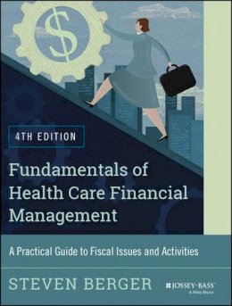 Steven Berger - Fundamentals of Health Care Financial Management: A Practical Guide to Fiscal Issues and Activities, 4th Edition - 9781118801680 - V9781118801680