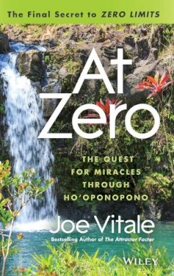 Joe Vitale - At Zero: The Final Secrets to Zero Limits The Quest for Miracles Through Ho?oponopono - 9781118810026 - V9781118810026