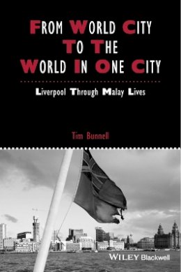 Tim Bunnell - From World City to the World in One City: Liverpool through Malay Lives - 9781118827734 - V9781118827734
