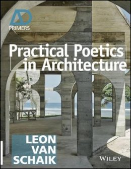 Leon Van Schaik - Practical Poetics in Architecture - 9781118828892 - V9781118828892