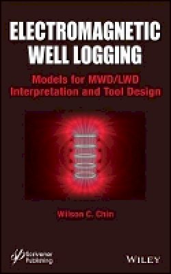 Wilson Chin - Electromagnetic Well Logging: Models for MWD / LWD Interpretation and Tool Design - 9781118831038 - V9781118831038