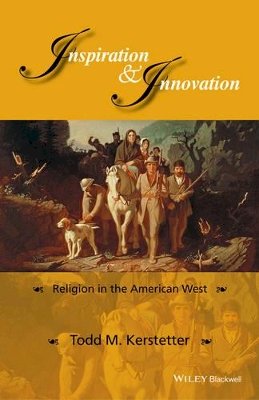 Todd M. Kerstetter - Inspiration and Innovation: Religion in the American West - 9781118848333 - V9781118848333