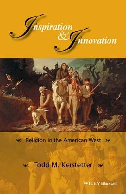 Todd M. Kerstetter - Inspiration and Innovation: Religion in the American West - 9781118848388 - V9781118848388