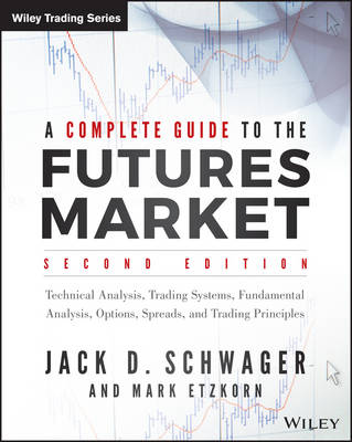 Jack D. Schwager - A Complete Guide to the Futures Market: Technical Analysis, Trading Systems, Fundamental Analysis, Options, Spreads, and Trading Principles - 9781118853757 - V9781118853757