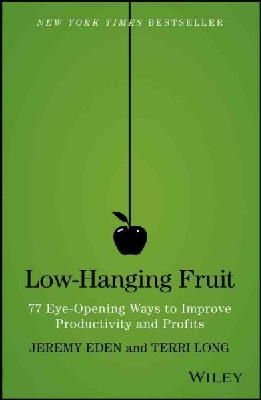 Jeremy Eden - Low-Hanging Fruit: 77 Eye-Opening Ways to Improve Productivity and Profits - 9781118857922 - V9781118857922