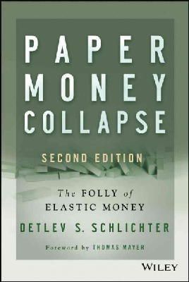 Detlev S. Schlichter - Paper Money Collapse: The Folly of Elastic Money - 9781118877326 - V9781118877326