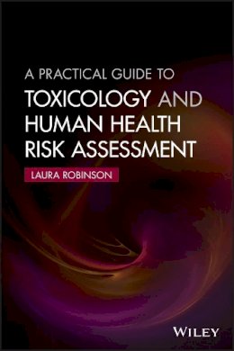 Laura Robinson - A Practical Guide to Toxicology and Human Health Risk Assessment - 9781118882023 - V9781118882023