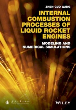 Zhen-Guo Wang - Internal Combustion Processes of Liquid Rocket Engines: Modeling and Numerical Simulations - 9781118890028 - V9781118890028