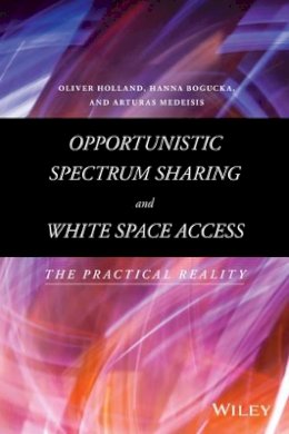 Oliver Holland - Opportunistic Spectrum Sharing and White Space Access: The Practical Reality - 9781118893746 - V9781118893746