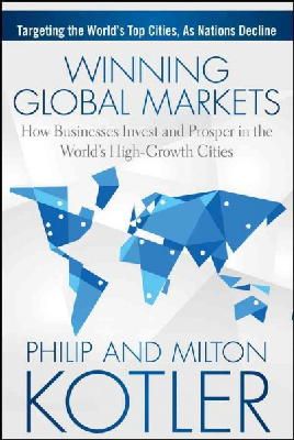 Philip Kotler - Winning Global Markets: How Businesses Invest and Prosper in the World´s High-Growth Cities - 9781118893814 - V9781118893814