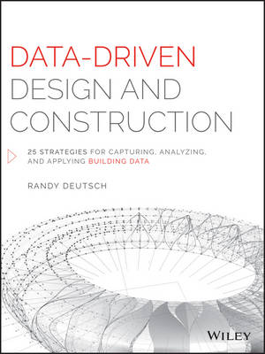 Randy Deutsch - Data-Driven Design and Construction: 25 Strategies for Capturing, Analyzing and Applying Building Data - 9781118898703 - V9781118898703