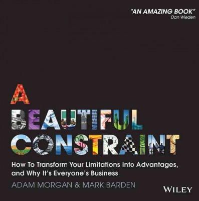 Adam Morgan - A Beautiful Constraint: How To Transform Your Limitations Into Advantages, and Why It´s Everyone´s Business - 9781118899014 - V9781118899014