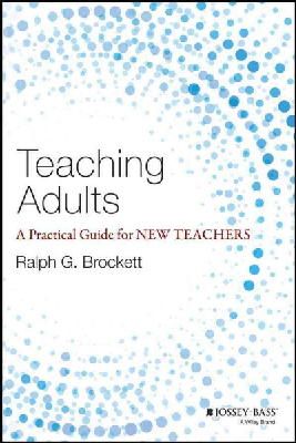Ralph G. Brockett - Teaching Adults: A Practical Guide for New Teachers - 9781118903414 - V9781118903414