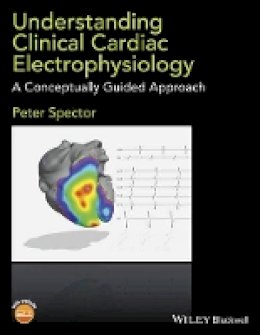Peter Spector - Understanding Clinical Cardiac Electrophysiology: A Conceptually Guided Approach - 9781118905494 - V9781118905494