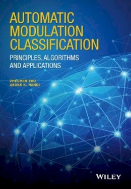Zhechen Zhu - Automatic Modulation Classification: Principles, Algorithms and Applications - 9781118906491 - V9781118906491