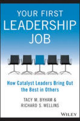 Tacy M. Byham - Your First Leadership Job: How Catalyst Leaders Bring Out the Best in Others - 9781118911952 - V9781118911952