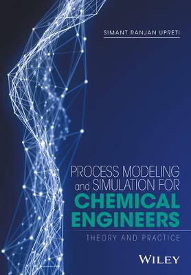 Simant R. Upreti - Process Modeling and Simulation for Chemical Engineers: Theory and Practice - 9781118914687 - V9781118914687
