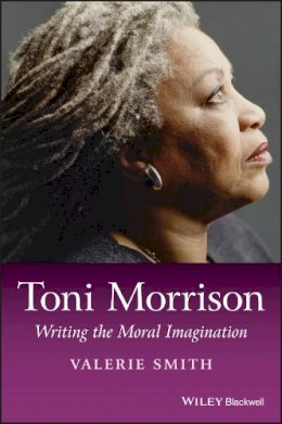 Valerie Smith - Toni Morrison: Writing the Moral Imagination - 9781118917695 - V9781118917695