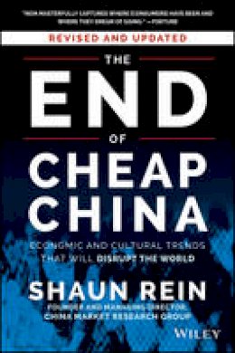 Shaun Rein - The End of Cheap China, Revised and Updated: Economic and Cultural Trends That Will Disrupt the World - 9781118926802 - V9781118926802