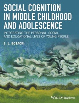 Sandra Bosacki - Social Cognition in Middle Childhood and Adolescence: Integrating the Personal, Social, and Educational Lives of Young People - 9781118937969 - V9781118937969