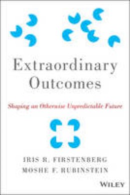 Iris R. Firstenberg - Extraordinary Outcomes: Shaping an Otherwise Unpredictable Future - 9781118938331 - V9781118938331