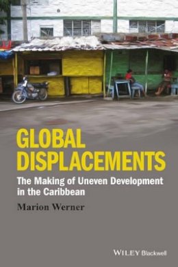Marion Werner - Global Displacements: The Making of Uneven Development in the Caribbean - 9781118941980 - V9781118941980