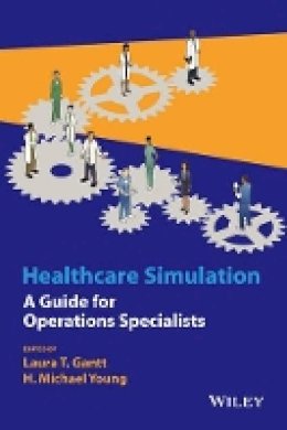 Laura T. Gantt - Healthcare Simulation: A Guide for Operations Specialists - 9781118949412 - V9781118949412