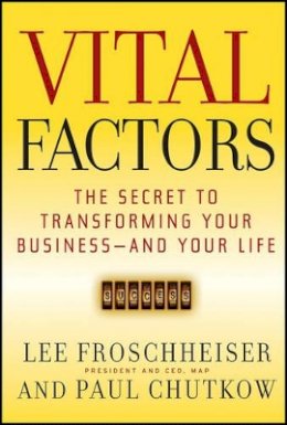 Lee Froschheiser - Vital Factors: The Secret to Transforming Your Business - And Your Life - 9781118952245 - V9781118952245