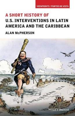 Alan Mcpherson - A Short History of U.S. Interventions in Latin America and the Caribbean - 9781118953990 - V9781118953990