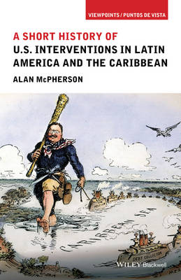 Alan Mcpherson - A Short History of U.S. Interventions in Latin America and the Caribbean - 9781118954003 - V9781118954003
