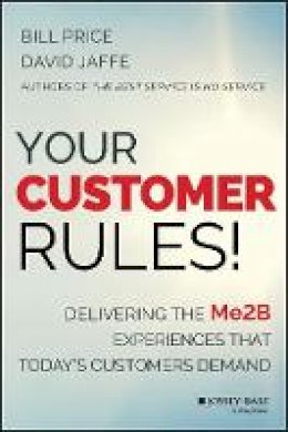 Bill Price - Your Customer Rules!: Delivering the Me2B Experiences That Today´s Customers Demand - 9781118954775 - V9781118954775