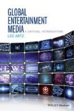 Lee Artz - Global Entertainment Media: A Critical Introduction - 9781118955437 - V9781118955437
